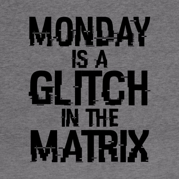 Monday Is A Glitch In The Matrix Funny Monday Sucks Meme by Originals By Boggs